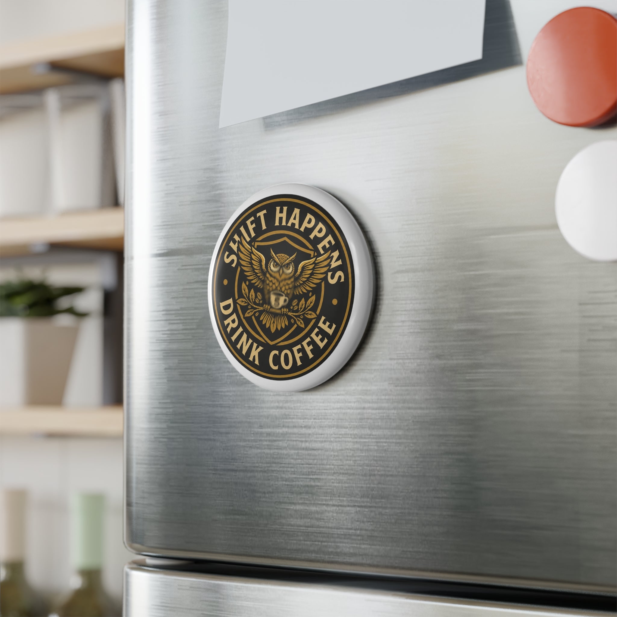 Shift Happens Drink Coffee Round Magnet — Owl Coffee Kitchen Magnet