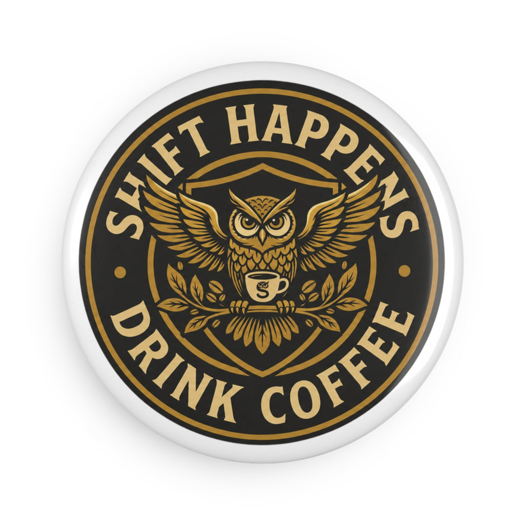 Shift Happens Drink Coffee Round Magnet — Owl Coffee Kitchen Magnet